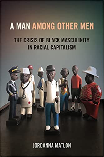 A Man among Other Men: The Crisis of Black Masculinity in Racial Capitalism